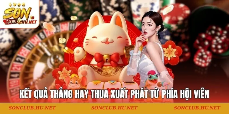 Kết quả thắng hay thua cược đều xuất phát từ phía hội viên