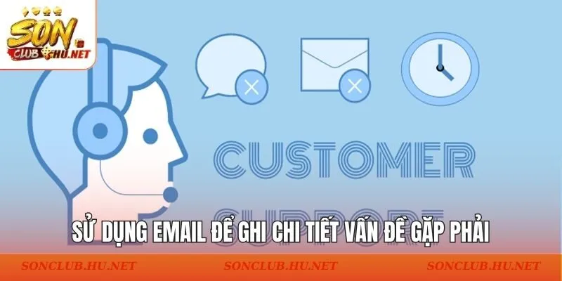 Sử dụng email để ghi chi tiết vấn đề gặp phải