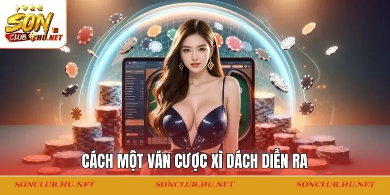 Cách một ván cược Xì Dách diễn ra